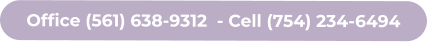Office (561) 638-9312  - Cell (754) 234-6494